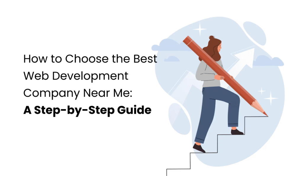 How to Choose the Best Web Development Company Near Me: A Step-by-Step Guide